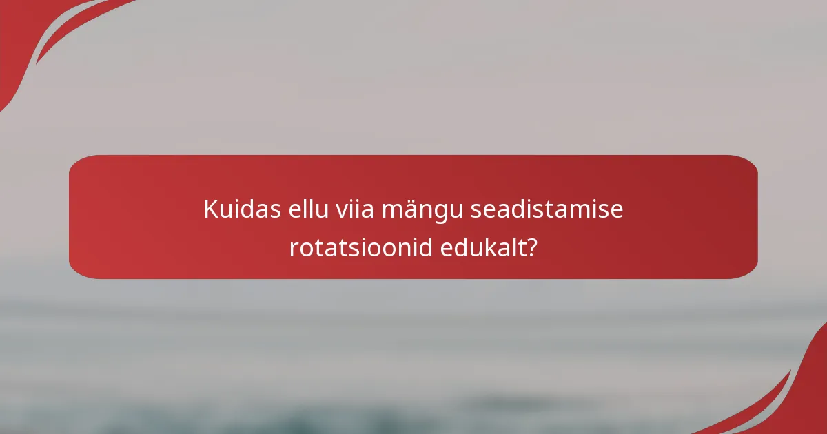 Kuidas ellu viia mängu seadistamise rotatsioonid edukalt?