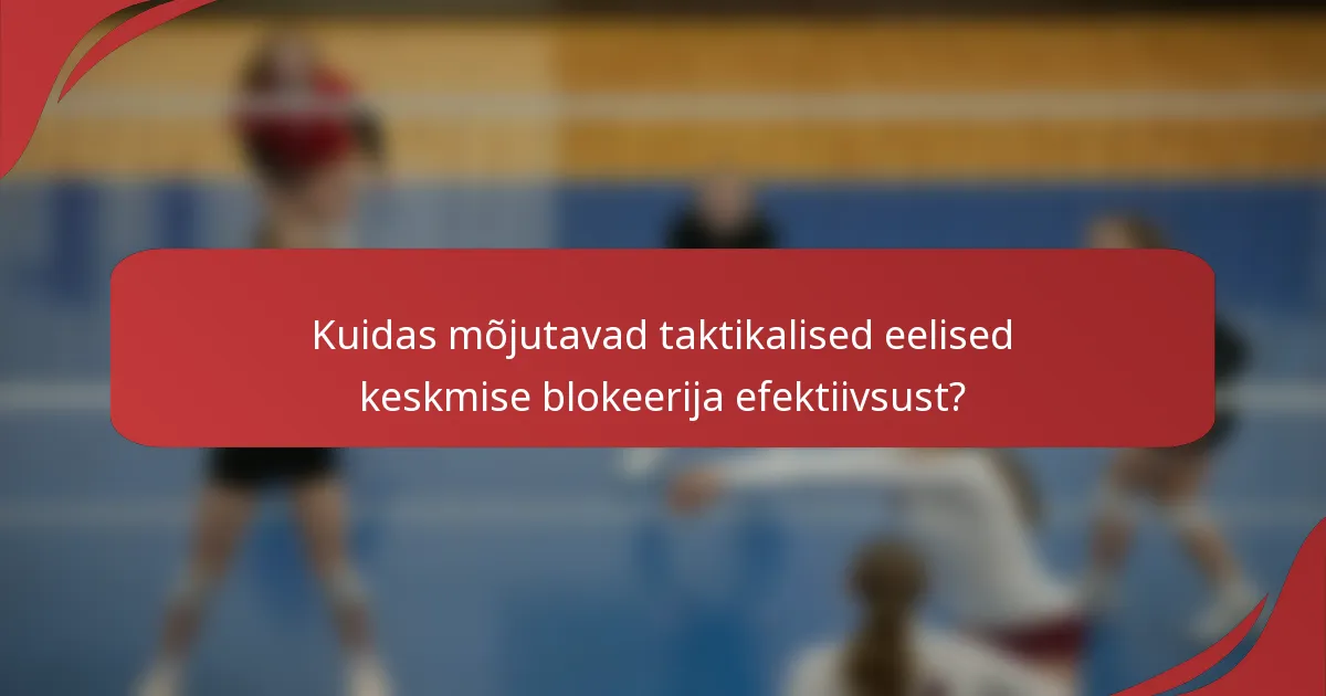 Kuidas mõjutavad taktikalised eelised keskmise blokeerija efektiivsust?