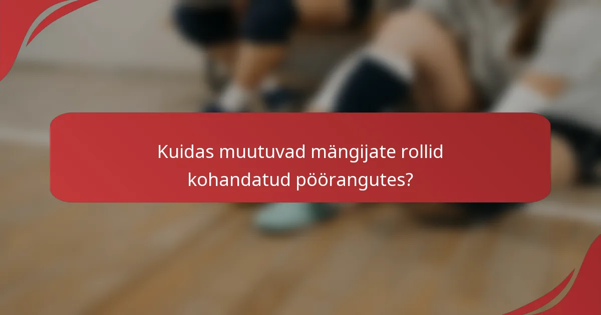 Kuidas muutuvad mängijate rollid kohandatud pöörangutes?