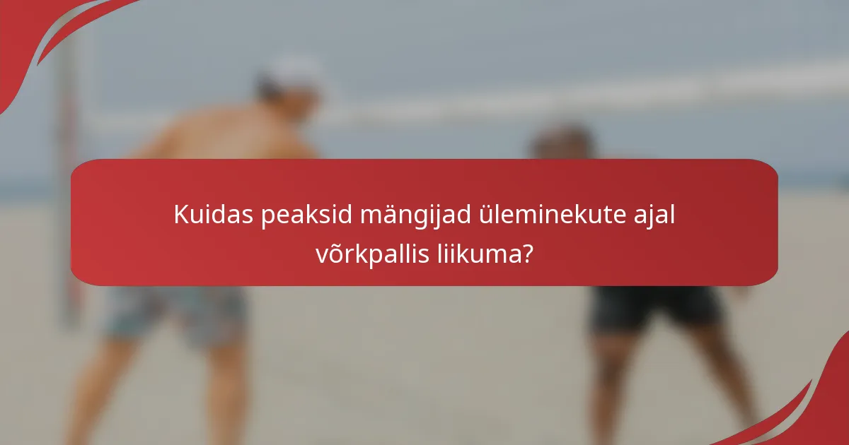 Kuidas peaksid mängijad üleminekute ajal võrkpallis liikuma?