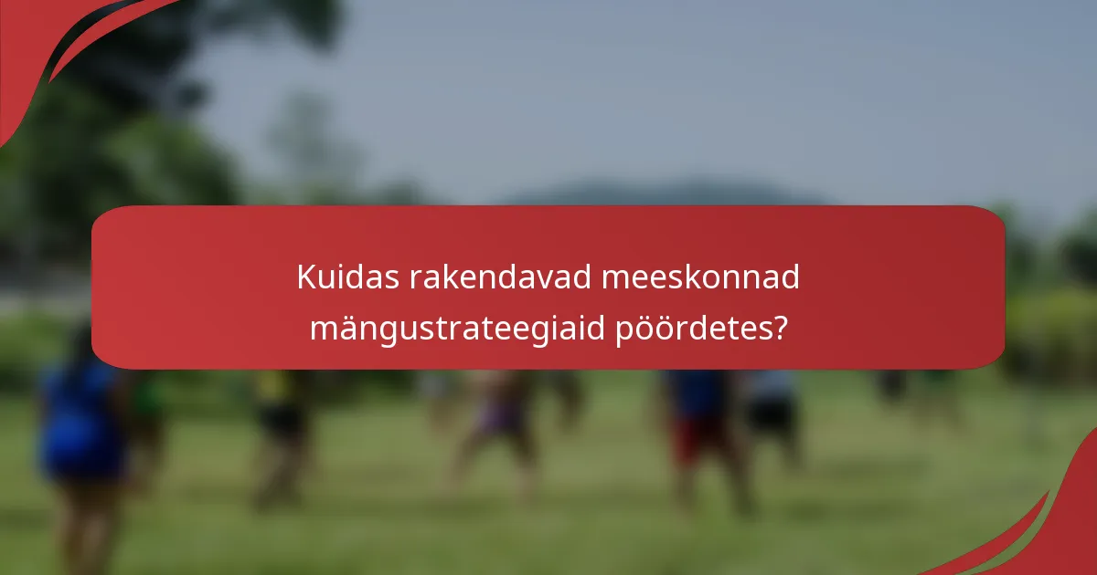 Kuidas rakendavad meeskonnad mängustrateegiaid pöördetes?
