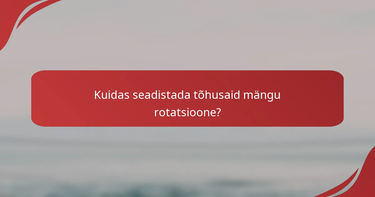 Kuidas seadistada tõhusaid mängu rotatsioone?