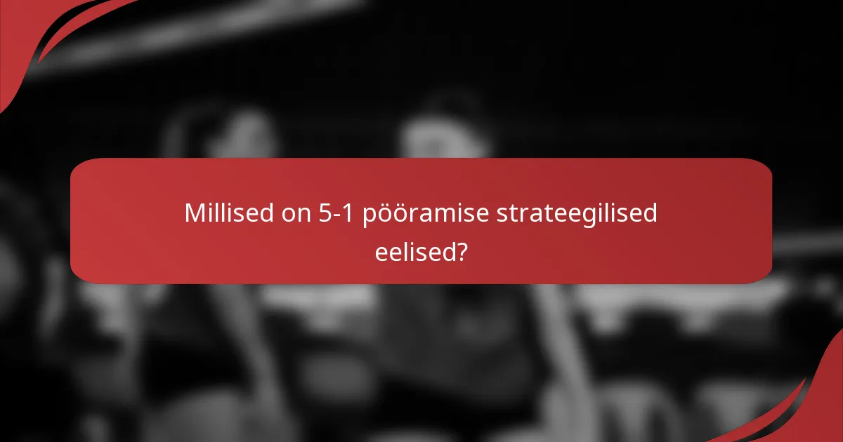 Millised on 5-1 pööramise strateegilised eelised?