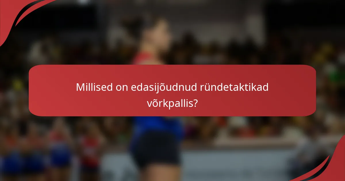 Millised on edasijõudnud ründetaktikad võrkpallis?