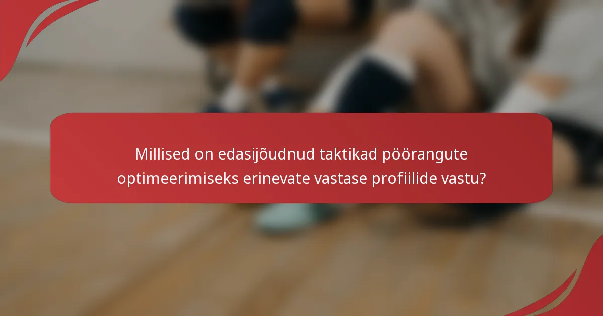Millised on edasijõudnud taktikad pöörangute optimeerimiseks erinevate vastase profiilide vastu?