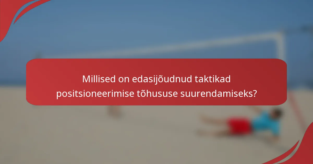 Millised on edasijõudnud taktikad positsioneerimise tõhususe suurendamiseks?