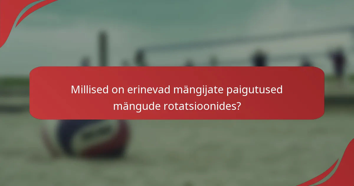 Millised on erinevad mängijate paigutused mängude rotatsioonides?