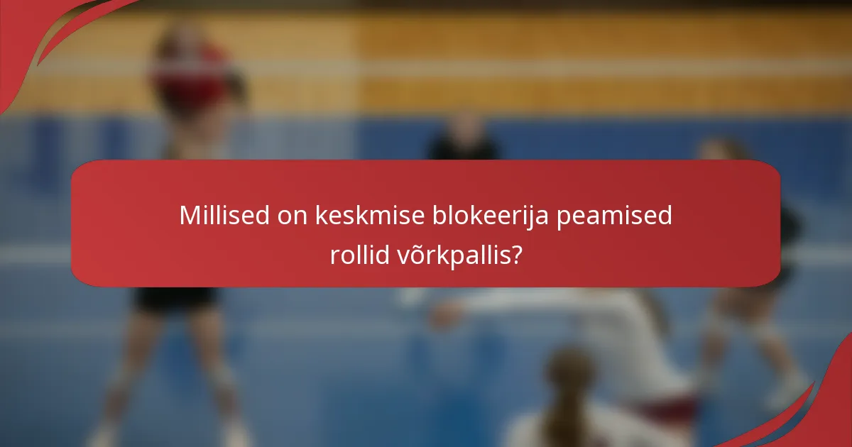 Millised on keskmise blokeerija peamised rollid võrkpallis?
