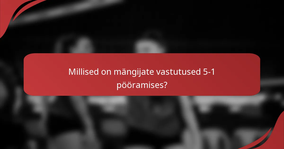 Millised on mängijate vastutused 5-1 pööramises?