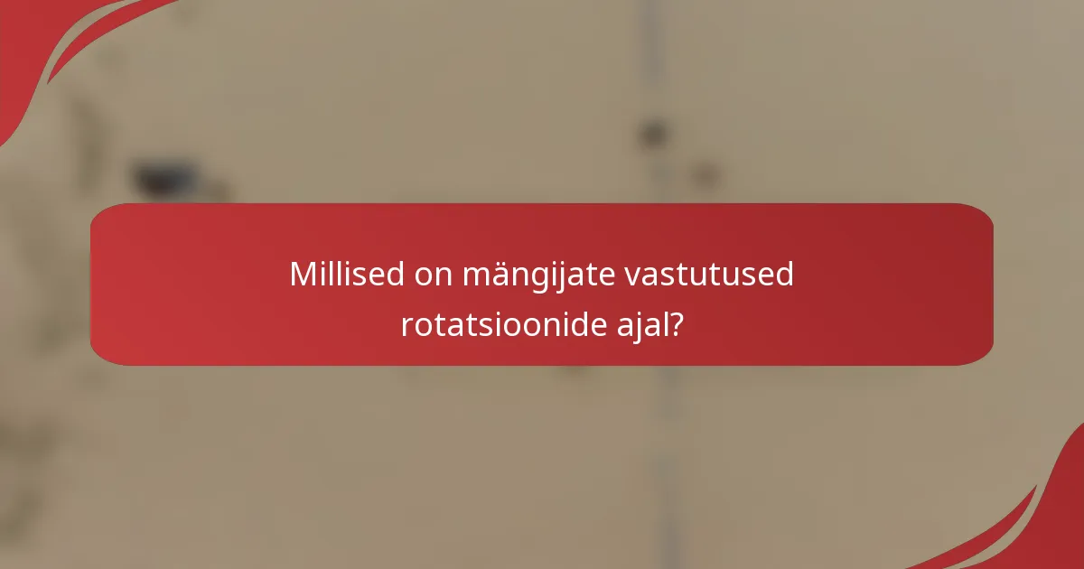 Millised on mängijate vastutused rotatsioonide ajal?