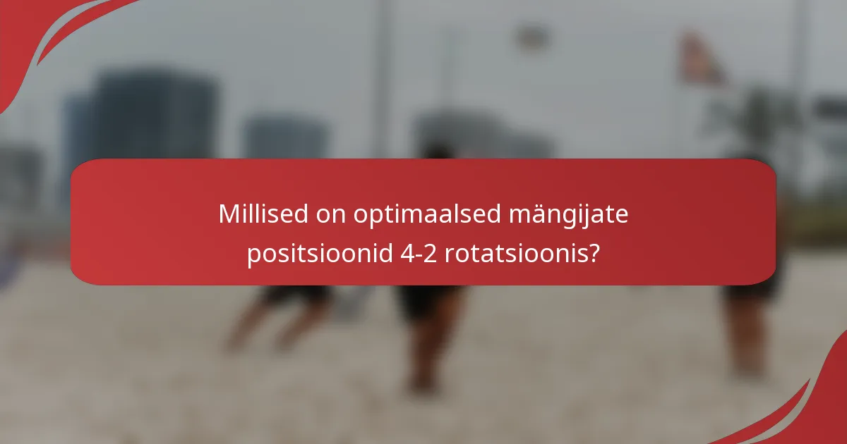 Millised on optimaalsed mängijate positsioonid 4-2 rotatsioonis?
