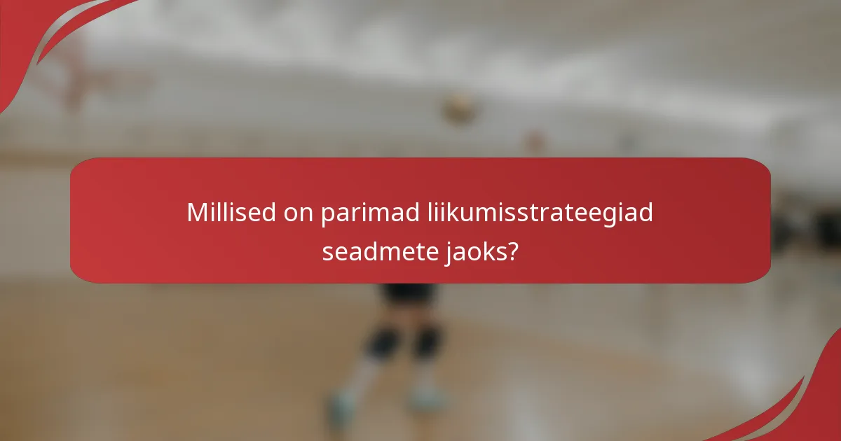 Millised on parimad liikumisstrateegiad seadmete jaoks?