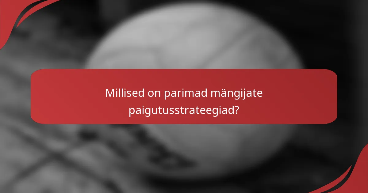Millised on parimad mängijate paigutusstrateegiad?