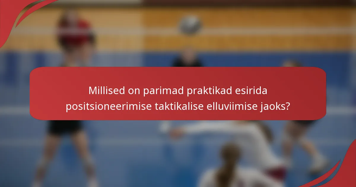 Millised on parimad praktikad esirida positsioneerimise taktikalise elluviimise jaoks?