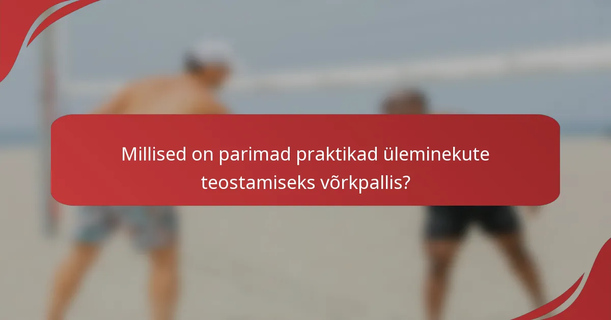 Millised on parimad praktikad üleminekute teostamiseks võrkpallis?