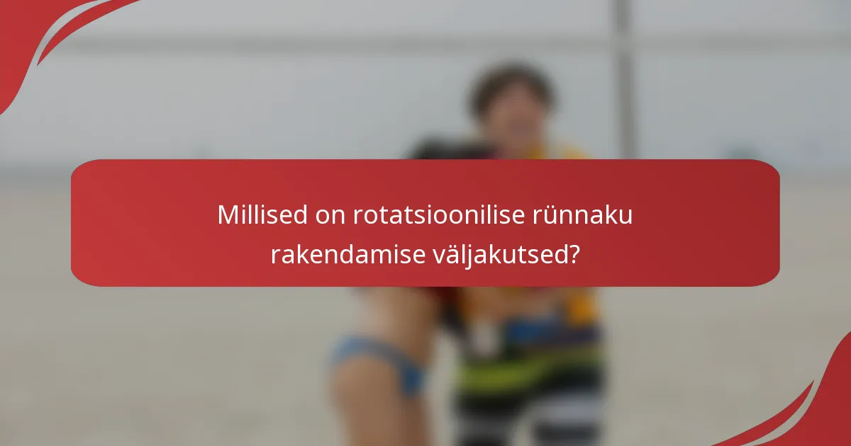 Millised on rotatsioonilise rünnaku rakendamise väljakutsed?