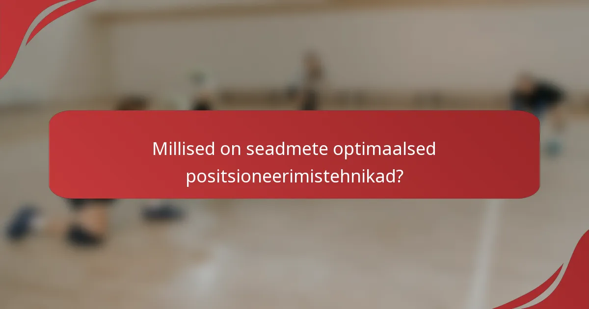 Millised on seadmete optimaalsed positsioneerimistehnikad?