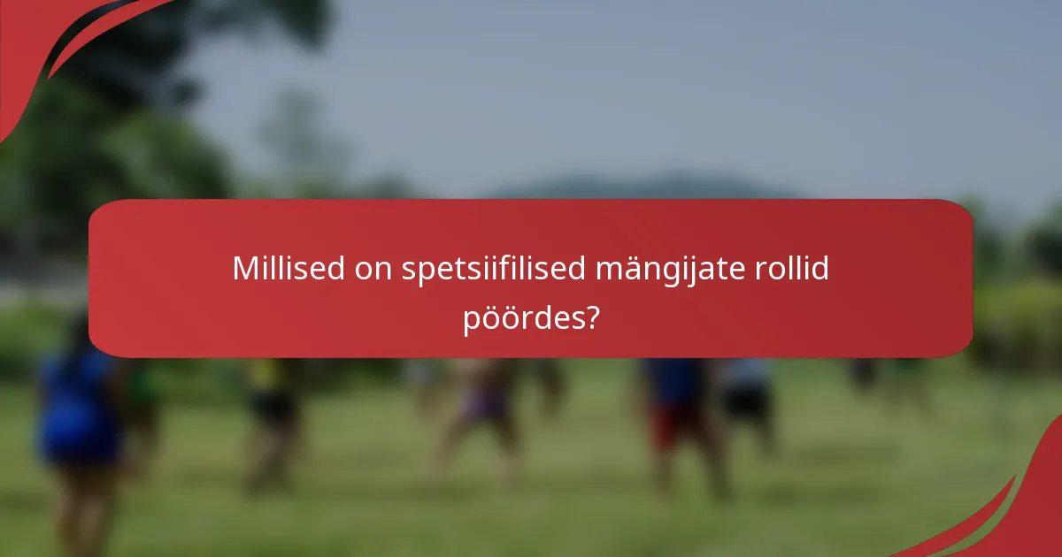 Millised on spetsiifilised mängijate rollid pöördes?