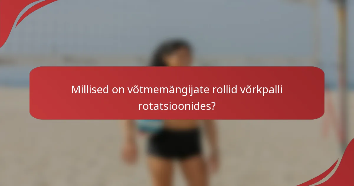 Millised on võtmemängijate rollid võrkpalli rotatsioonides?