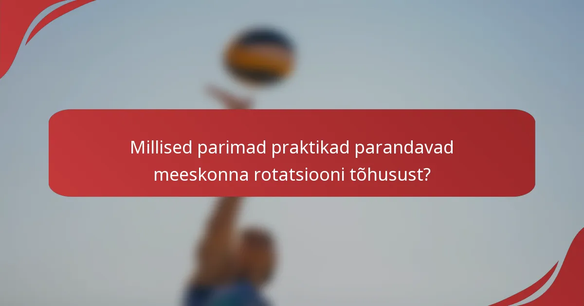 Millised parimad praktikad parandavad meeskonna rotatsiooni tõhusust?