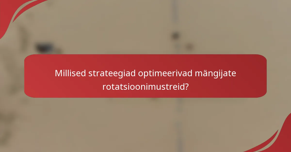 Millised strateegiad optimeerivad mängijate rotatsioonimustreid?