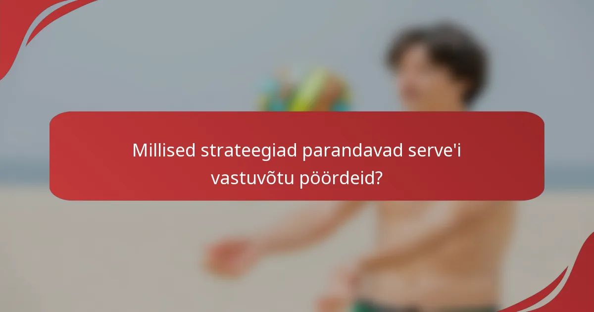 Millised strateegiad parandavad serve'i vastuvõtu pöördeid?