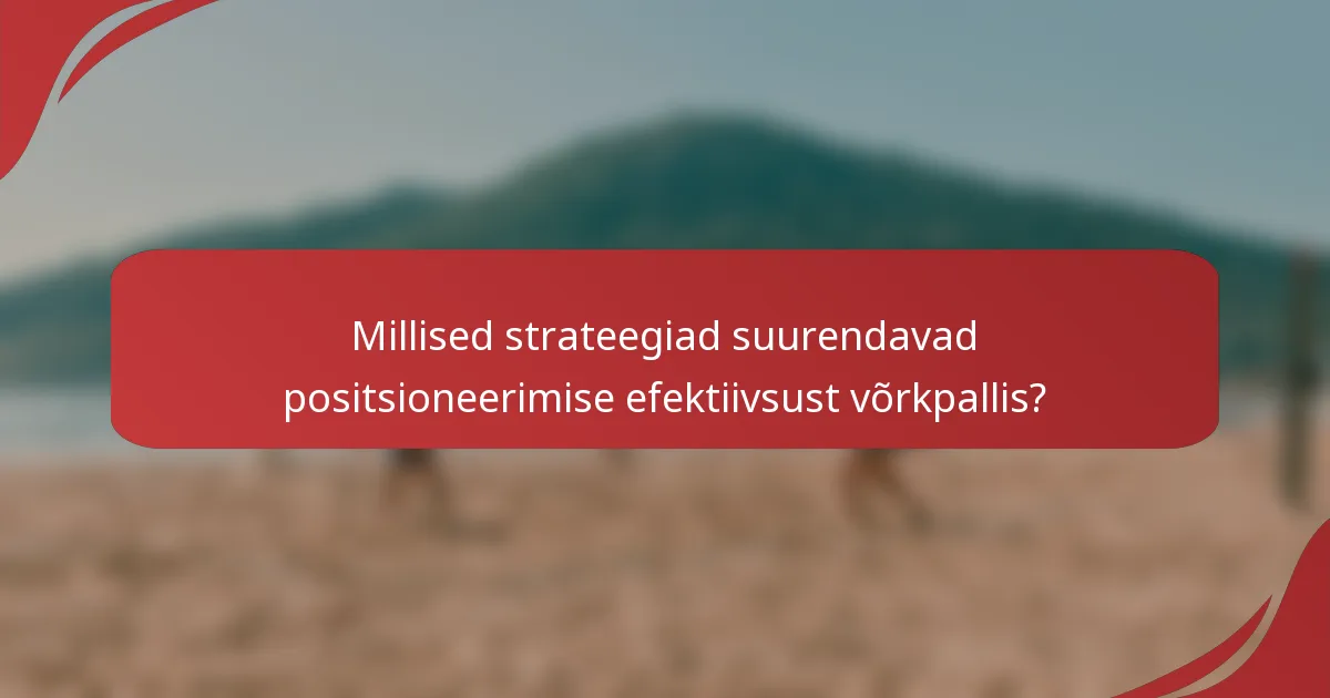 Millised strateegiad suurendavad positsioneerimise efektiivsust võrkpallis?