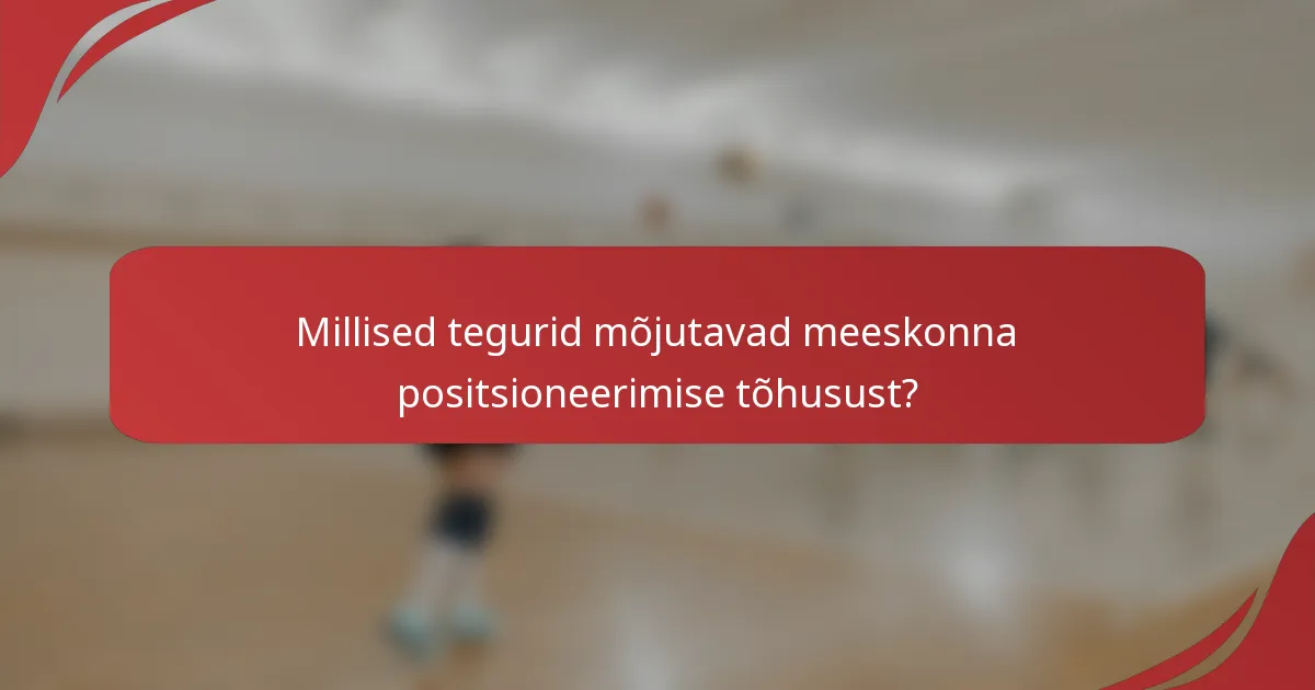 Millised tegurid mõjutavad meeskonna positsioneerimise tõhusust?