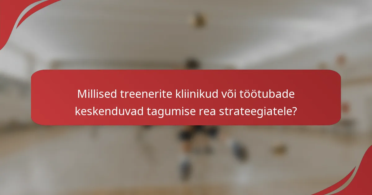 Millised treenerite kliinikud või töötubade keskenduvad tagumise rea strateegiatele?