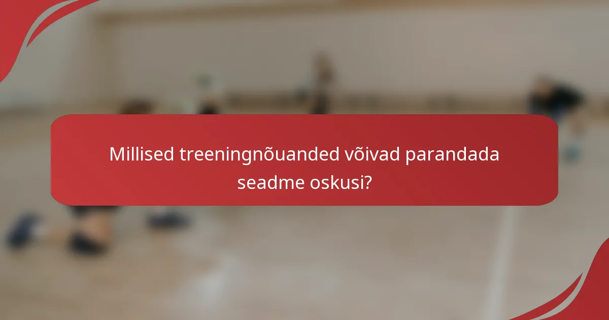 Millised treeningnõuanded võivad parandada seadme oskusi?