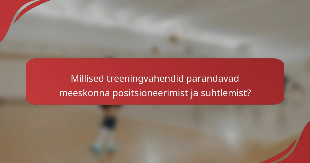 Millised treeningvahendid parandavad meeskonna positsioneerimist ja suhtlemist?