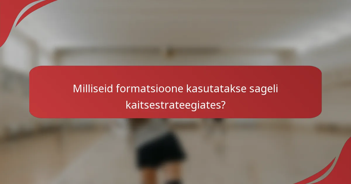 Milliseid formatsioone kasutatakse sageli kaitsestrateegiates?