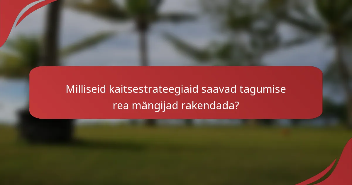 Milliseid kaitsestrateegiaid saavad tagumise rea mängijad rakendada?