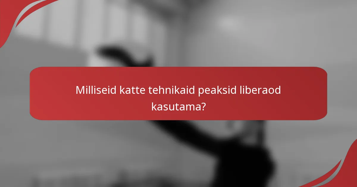 Milliseid katte tehnikaid peaksid liberaod kasutama?