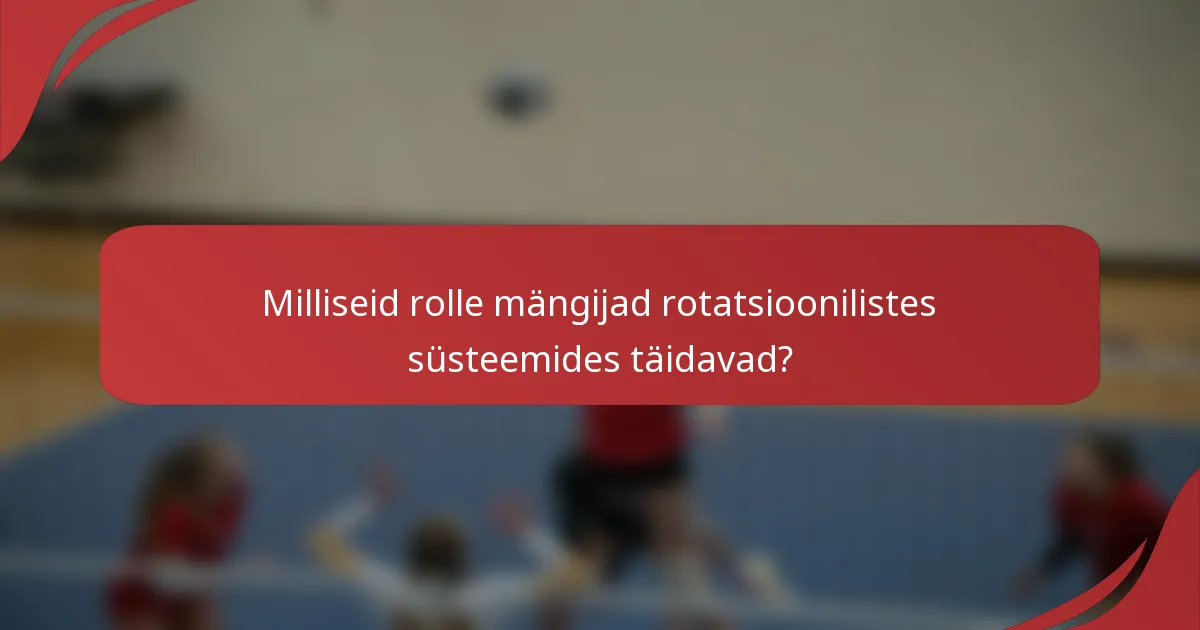 Milliseid rolle mängijad rotatsioonilistes süsteemides täidavad?